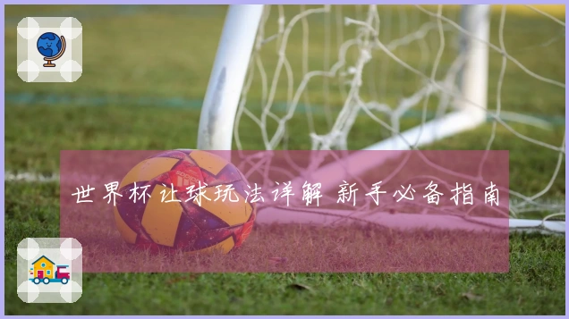 世界杯让球玩法详解 新手必备指南