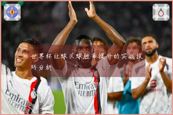 世界杯让球买球胜率提升的实战技巧分析