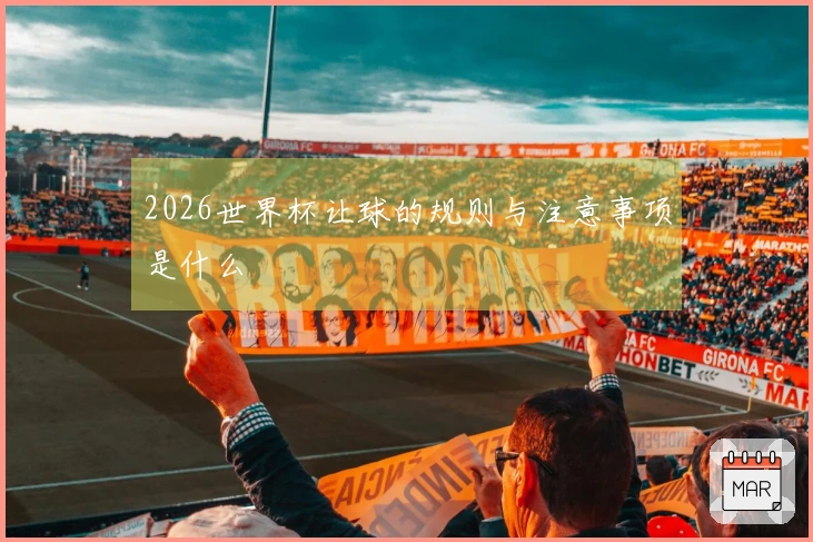 2026世界杯让球的规则与注意事项是什么