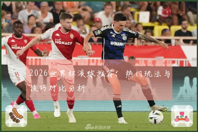 2026世界杯滚球推荐：热门玩法与技巧对比分析